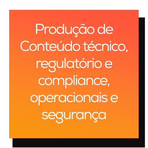 Produção de conteúdo técnico, regulatório e compliance, operacionais e segurança