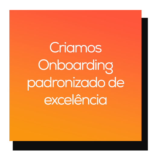 Criamos onboarding padronizado de excelência